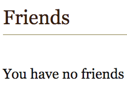 Friends. You have no friends.