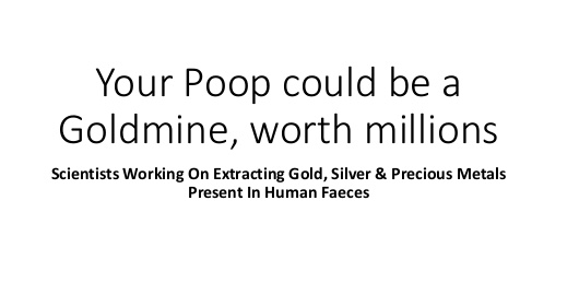 Your Poop cold be a Goldmine, worth millions