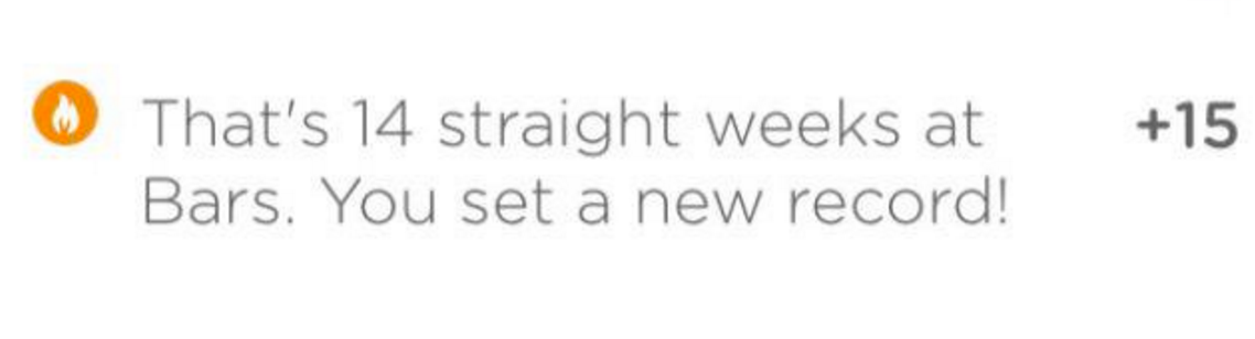 That’s 14 straight weeks at Bars. You set a new record!