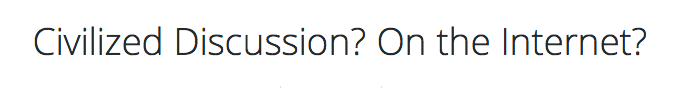 Civilized Discussion? On the Internet? Apply Betteridge’s law of headlines applies