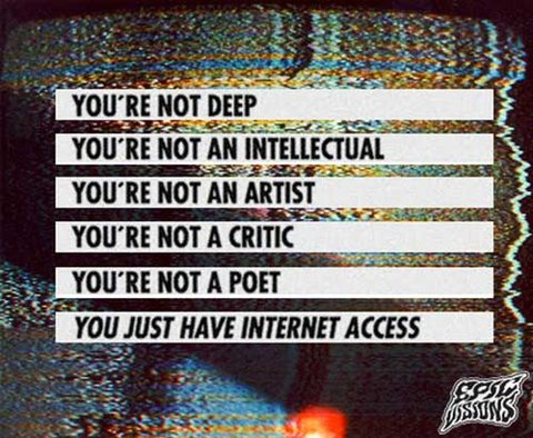 YOU’RE NOT DEEP; YOU JUST HAVE INTERNET ACCESS